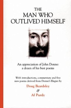 The Man Who Outlived Himself: An Appreciation of John Donne: A Dozen of His Best Poems - Beardsley, Doug; Purdy, Al