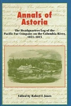 Annals of Astoria: The Headquarters Log of the Pacific Fur Company on the Columbia Rive, 1811-13. - Jones, Robert F.