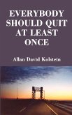 Everybody Should Quit at Least Once Everybody Should Quit at Least Once
