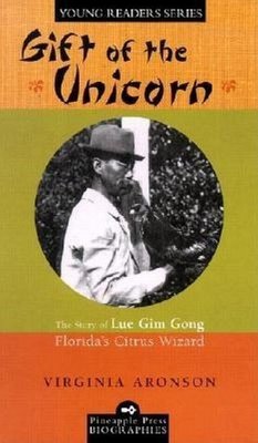 Gift of the Unicorn: The Story of Lue Gim Gong, Florida's Citrus Wizard - Aronson, Virginia