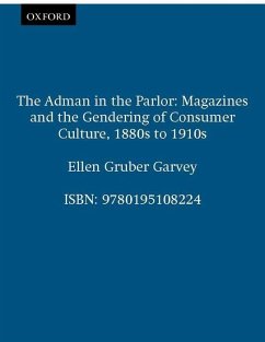 The Adman in the Parlor: Magazines and the Gendering of Consumer Culture, 1880s to 1910s - Garvey, Ellen Gruber