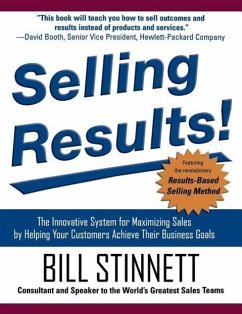 Selling Results!: The Innovative System for Maximizing Sales by Helping Your Customers Achieve Their Business Goals - Stinnett, Bill