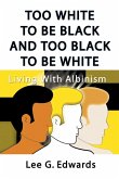 Too White to Be Black and Too Black to Be White Too White to Be Black and Too Black to Be White