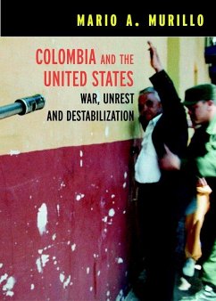 Colombia and the United States: War, Unrest, and Destabilization - Murillo, Mario