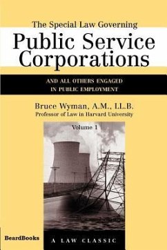 The Special Law Governing Public Service Corporations, Volume 1: And All Others Engaged in Public Employment - Wyman, Bruce