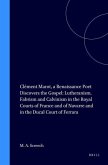 Clément Marot, a Renaissance Poet Discovers the Gospel: Lutheranism, Fabrism and Calvinism in the Royal Courts of France and of Navarre and in the Duc