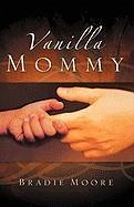 Vanilla Mommy - Moore, Bradie