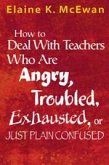 How to Deal with Teachers Who Are Angry, Troubled, Exhausted, or Just Plain Confused