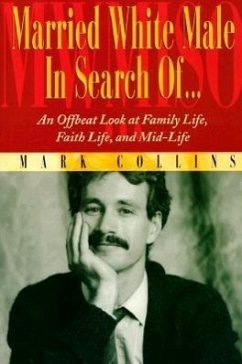 Married White Male in Search Of...: An Offbeat Look at Family Life, Faith Life, and Mid-Life - Collins, Mark