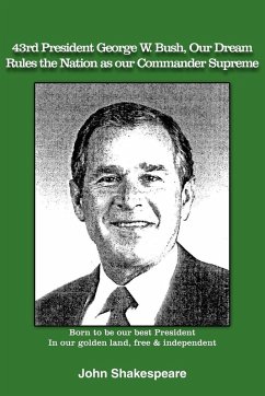 43rd President George W. Bush, Our Dream, Rules the Nation as Our Commander Supreme