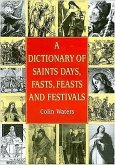 A Dictionary of Saints Days, Fasts, Feasts and Festivals