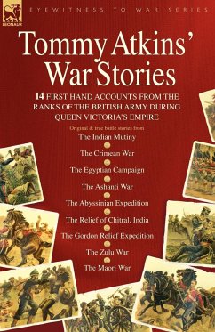 Tommy Atkins War Stories - 14 First Hand Accounts from the Ranks of the British Army During Queen Victoria's Empire