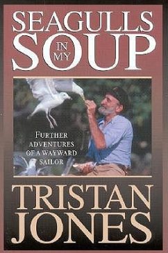 Seagulls in My Soup: Further Adventures of a Wayward Sailor - Jones, Tristan