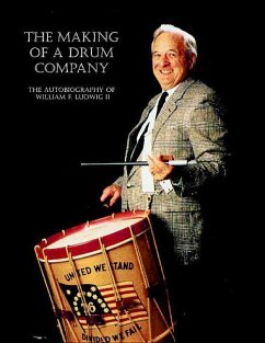 The Making of a Drum Company: The Autobiography of William F. Ludwig II - Ludwig, William F.