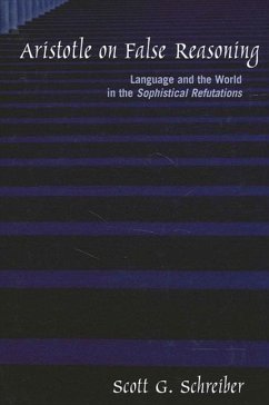 Aristotle on False Reasoning: Language and the World in the Sophistical Refutations - Schreiber, Scott G.