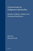 Crosscurrents in Indigenous Spirituality: Interface of Maya, Catholic and Protestant Worldviews