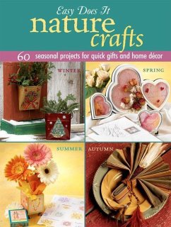 Easy Does It Nature Crafts: 60 Seasonal Projects for Quick Gifts and Home Decor - Editors at Landauer Publishing
