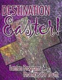 Destination Easter!: Lenten Programs & Practices for Youth