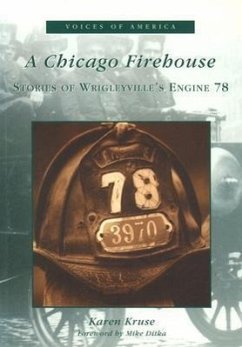 A Chicago Firehouse: Stories of Wrigleyville's Engine 78 - Kruse, Karen