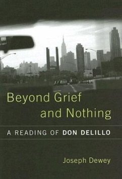 Beyond Grief and Nothing: A Reading of Don Delillo - Dewey, Joseph