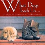 What Dogs Teach Us...: Life's Lessons Learned from Our Best Friends