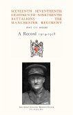 Sixteenth, Seventeenth, Eighteenth & Nineteenth Battalions the Manchester Regiment 1914-1918