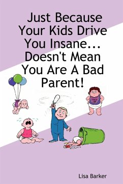 Just Because Your Kids Drive You Insane...Doesn't Mean You Are a Bad Parent! - Barker, Lisa