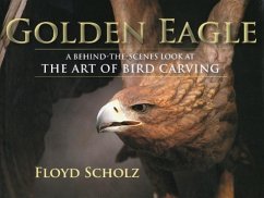 The Golden Eagle: A Behind-The-Scenes Look at the Art of Bird Carving - Scholz, Floyd