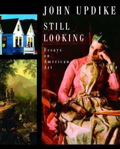 Still Looking: Essays on American Art - Updike, John