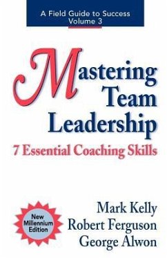 Mastering Team Leadership: 7 Essential Coaching Skills - Kelly, Mark; Alwon, George; Ferguson, Robert