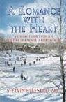A Romance with the Heart: An Intimate Look at the Life and Work of a Pioneer in Heart Medicine - Ellestad, Myrvin