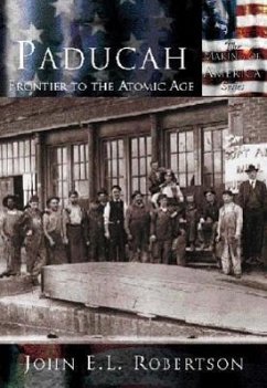 Paducah: Frontier to the Atomic Age - Robertson, John E. L.