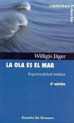 La ola es el mar : espiritualidad mística - Jäger, Willigis