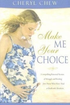 Make Me Your Choice: Compelling Personal Stories of Struggle and Healing from Those Who Have Had or Dealt with Abortion - Chew, Cheryl