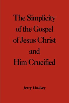 The Simplicity of the Gospel of Jesus Christ and Him Crucified - Lindsey, Jerry