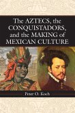 The Aztecs, the Conquistadors, and the Making of Mexican Culture The Aztecs, the Conquistadors, and the Making of Mexican Culture