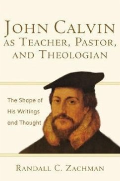 John Calvin as Teacher, Pastor, and Theologian - Zachman, Randall C