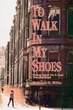 To Walk in My Shoes: Saving Grace on a Less Traveled Road - Willis, Rudolph E.