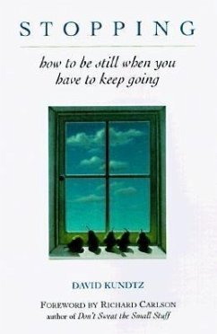 Stopping: How to Be Still When You Have to Keep Going (Mindfulness Book, Meditation Gift, for Fans of a Mindfulness-Based Stress - Kundtz, David