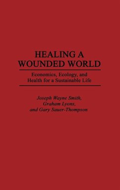 Healing a Wounded World - Smith, Joseph Wayne; Sauer-Thompson, Gary; Lyons, Graham