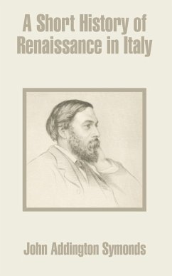 Short History of Renaissance in Italy, A - Symonds, John Addington