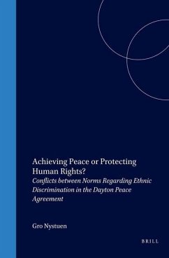 Achieving Peace or Protecting Human Rights?: Conflicts Between Norms Regarding Ethnic Discrimination in the Dayton Peace Agreement - Nystuen, Gro