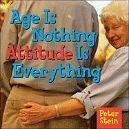 Age Is Nothing Attitude Is Everything - Stein, Peter