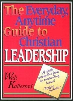 The Everyday, Anytime Guide to Christian Leadership - Kallestad, Walt