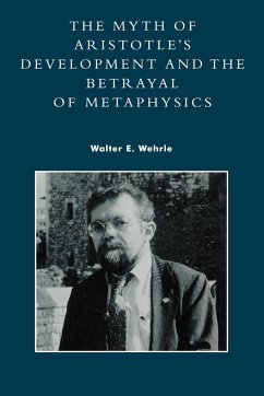 The Myth of Aristotle's Development and the Betrayal of Metaphysics - Wehrle, Walter E.