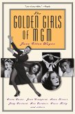 The Golden Girls of MGM: Greta Garbo, Joan Crawford, Lana Turner, Judy Garland, Ava Gardner, Grace Kelly, and Others