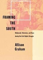 Framing the South: Hollywood, Television, and Race During the Civil Rights Struggle - Graham, Allison