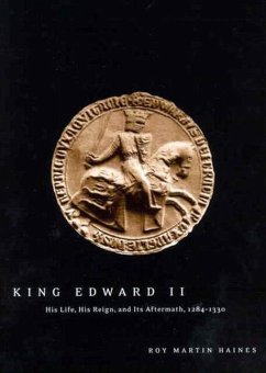 King Edward II: Edward of Caernarfon His Life, His Reign, and Its Aftermath, 1284-1330 - Haines, Roy Martin