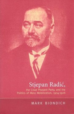 Stjepan Radic, the Croat Peasant Party, and the Politics of Mass Mobilization,1904-1928 - Biondich, Mark