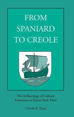 From Spaniard to Creole: The Archaeology of Cultural Formation at Puerto Real, Haiti - Ewen, Charles